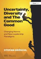 Uncertainty, Diversity and the Common Good: Changing Norms and New Leadership Paradigms 1409453391 Book Cover