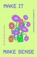 Make It Make Sense: From Shit You Should Care About's Lucy Blakiston and Bel Hawkins 1529434696 Book Cover