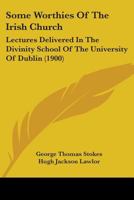 Some worthies of the Irish church; lectures delivered in the Divinity school of the University of Dublin 0548797781 Book Cover