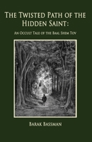 The Twisted Path of the Hidden Saint: An Occult Tale of the Baal Shem Tov 1956867848 Book Cover