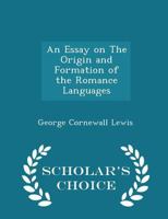 An Essay On The Origin And Formation Of The Romance Languages. 0548863962 Book Cover