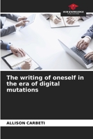 The writing of oneself in the era of digital mutations 6206011011 Book Cover