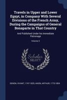 Travels in Upper and Lower Egypt, in Company With Several Divisions of the French Army, During the Campaigns of General Bonaparte in That Country: And Published Under his Immediate Patronage; Volume 3 1015309593 Book Cover