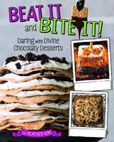 Beat It and Bite It!: Daring and Divine Chocolaty Desserts 1543530222 Book Cover