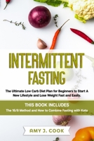 INTERMITTENT FASTING: The Ultimate Low Carb Diet Plan for Beginners to Start a New Lifestyle and Lose Weight Fast and Easily. This Book Includes: The 16/8 Method and How to Combine Fasting with Keto B086PVL2J4 Book Cover