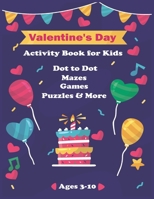 Valentine's Day Activity Book for Kids Ages 4-8: A Fun Valentines Day Coloring Pages For Big Heart Learning, Cupid Coloring, Flowers Dot To Dot,Mazes,Word Search, Games, Puzzles and More 1659669456 Book Cover