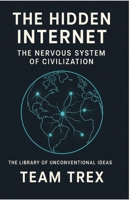 The Hidden Internet: The Nervous System of Civilization (The Library of Unconventional Ideas) B0GJSKWHTM Book Cover