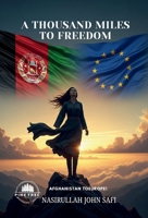 A Thousand Miles to Freedom: An Afghan Girl's Journey from Afghanistan to Europe! 1969649550 Book Cover