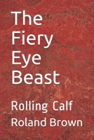 The Fiery Eye Beast: Rolling Calf 1703604563 Book Cover