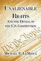 Unalienable Rights: And the Denial of the U.S. Constitution 1604417854 Book Cover