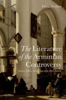 The Literature of the Arminian Controversy: Religion, Politics and the Stage in the Dutch Republic 0198749732 Book Cover