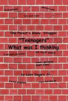 One Parent's story, struggle  ''Teenagers'' What was I thinking! 1479731005 Book Cover