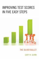 Improving Test Scores in Five Easy Steps: The Silver Bullet 1607095041 Book Cover