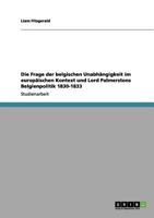 Die Frage der Belgischen Unabh?ngigkeit Im Europ?ischen Kontext und Lord Palmerstons Belgienpolitik 1830-1833 3640982495 Book Cover