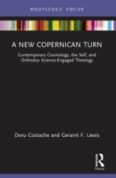 A New Copernican Turn: Contemporary Cosmology, the Self, and Orthodox Science-Engaged Theology 1032863501 Book Cover