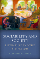 Sociability and Society: Literature and the Symposium 1503634841 Book Cover