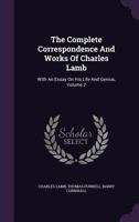The Complete Correspondence And Works Of Charles Lamb: With An Essay On His Life And Genius, Volume 2... 1246654741 Book Cover
