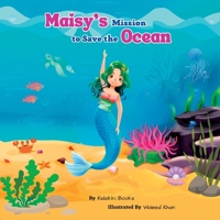 Maisy's Mission to Save the Ocean: Dive into an enchanting underwater story of Maisy, a determined mermaid who takes up a mission to save the ocean 0645852422 Book Cover