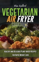 Vegetarian Air Fryer Cookbook: Healthy and Delicious Plant-based Recipes for Rapid Weight Loss 1802533737 Book Cover