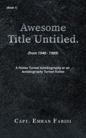 Awesome Title Untitled: A Fiction Turned Autobiography or an Autobiography Turned Fiction 154622632X Book Cover