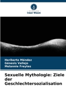 Sexuelle Mythologie: Ziele der Geschlechtersozialisation (German Edition) 620643611X Book Cover