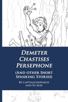 Demeter Chastises Persephone: And Other Short Spanking Stories (Spanking Stories With Female Character Spankees) B0HJMT8L25 Book Cover