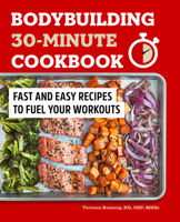 Bodybuilding 30-Minute Cookbook: Fast and Easy Recipes to Fuel Your Workouts 164876875X Book Cover
