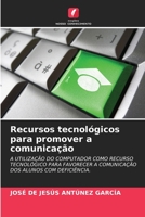 Recursos tecnológicos para promover a comunicação: A UTILIZAÇÃO DO COMPUTADOR COMO RECURSO TECNOLÓGICO PARA FAVORECER A COMUNICAÇÃO DOS ALUNOS COM DEFICIÊNCIA. 6206259765 Book Cover