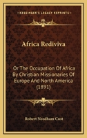 Africa Rediviva. Or, The Occupation of Africa by Christian Missionaries of Europe and North America 1165262541 Book Cover