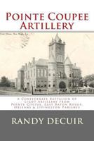 Pointe Coupee Artillery: Confederate Battalion of Light Artillery 1495382141 Book Cover