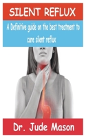 Silent Reflux: A Definitive guide on the best treatment to cure silent reflux B09GJPFPBF Book Cover