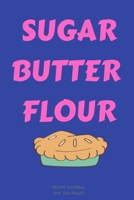 Sugar Butter Flour: A blank Recipe Journal to write Ideas Notebook Kitchen Novelty Gift for kids Diary for cook Lovers, Lined Bakery 1698926510 Book Cover