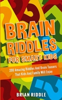 Brain Riddles For Smart Kids: 200 Amazing Riddles And Brain Teasers That Kids And Family Will Enjoy B0875XFZN9 Book Cover