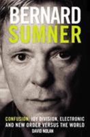 Bernard Sumner: Confusion - Joy Division, Electronic and New Order Versus the World 0955282268 Book Cover