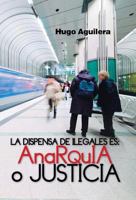 La Dispensa de Ilegales Es: Anarquia O Justicia 1463355254 Book Cover