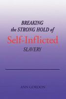 Breaking the Strong Hold of Self-Inflicted Slavery 1441560882 Book Cover