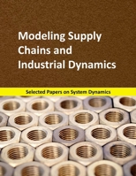 Modeling Supply Chains and Industrial Dynamics: Selected papers on System Dynamics. A book written by experts for beginners (Analysis and Optimization) 168700997X Book Cover
