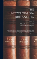 The Encyclopædia Britannica: A Dictionary of Arts, Sciences and General Literature: New Maps and Many Original American Articles by Eminent Authors. with New American Supplement; Volume 25 1347545727 Book Cover