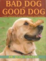 Bad Dog to Good Dog: A New Approach to Dog Psychology and Training 0785825444 Book Cover