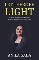 Let There Be Light: Healing and Transformation through Divine Consciousness B0CJBVPBY5 Book Cover