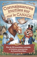 Connaissances inutiles sur le Canada: Plus de 100 Anecdotes, Curiosités et Histoires Surprenantes du Grand Nord Blanc (French Edition) B0DXKB189J Book Cover