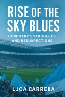 Rise of the Sky Blues: Coventry's Struggles and Resurrections 1923525387 Book Cover