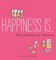 Happiness Is . . . 200 Celebrations of Sisterhood: (Books About Happiness, Gifts for Sisters, Books About Sisterhood) 1452142718 Book Cover