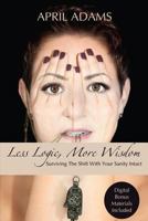 Less Logic, More Wisdom: Surviving the Shift with Your Sanity Intact 1530301122 Book Cover