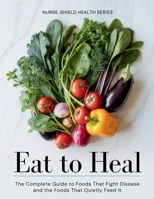 EAT TO HEAL: The Complete Guide to Foods That Fight Disease and the Foods That Quietly Feed It (Nurse-Shield Health Series) B0GZ6B51KY Book Cover