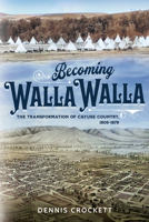 Becoming Walla Walla: The Transformation of Cayuse Country, 1805-1879 0874224330 Book Cover