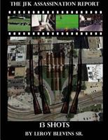 The JFK Assassination Report: 13 Shots 1499179693 Book Cover