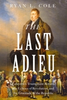 The Last Adieu: Lafayette’s Triumphant Return and the Grand Celebration that United a Grateful America 1400251311 Book Cover