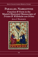 Parallel Narratives: Function and Form in the Munich Illustrated Manuscripts of Tristan and Willehalm von Orlens (Kings College London Medieval Studies (KCLMS)) 095398382X Book Cover
