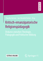Kritisch-emanzipatorische Religionspädagogik: Diskurse zwischen Theologie, Pädagogik und Politischer Bildung 3658287586 Book Cover
